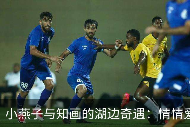 小燕子与知画的湖边奇遇：情情爱爱与湿漉漉的包袱