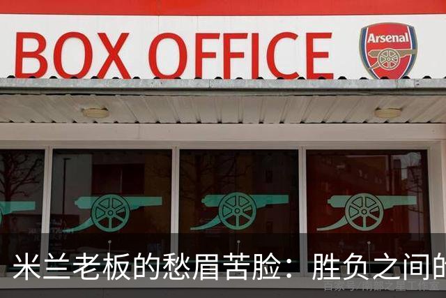 米兰老板的愁眉苦脸：胜负之间的伤病与品牌形象